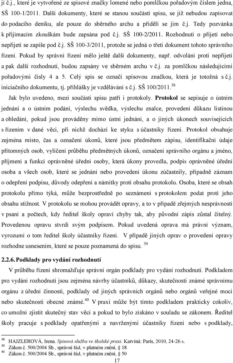 j. SŠ 100-2/2011. Rozhodnutí o přijetí nebo nepřijetí se zapíše pod č.j. SŠ 100-3/2011, protoţe se jedná o třetí dokument tohoto správního řízení.