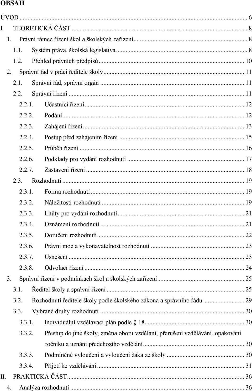 Postup před zahájením řízení... 15 2.2.5. Průběh řízení... 16 2.2.6. Podklady pro vydání rozhodnutí... 17 2.2.7. Zastavení řízení... 18 2.3. Rozhodnutí... 19 2.3.1. Forma rozhodnutí... 19 2.3.2. Náleţitosti rozhodnutí.