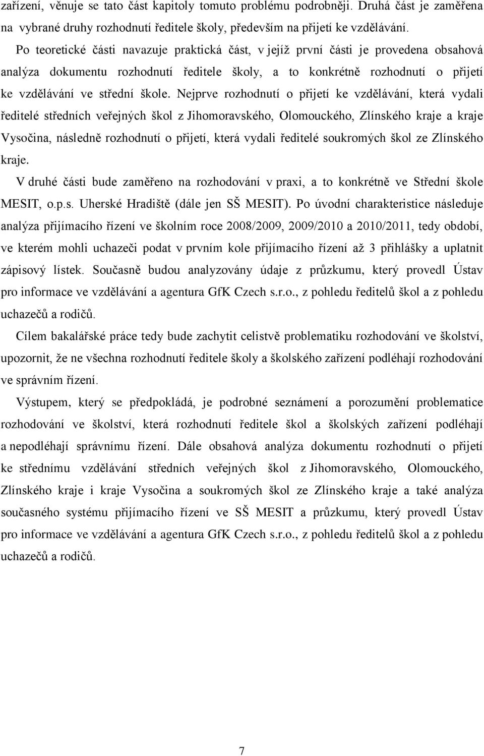 Nejprve rozhodnutí o přijetí ke vzdělávání, která vydali ředitelé středních veřejných škol z Jihomoravského, Olomouckého, Zlínského kraje a kraje Vysočina, následně rozhodnutí o přijetí, která vydali