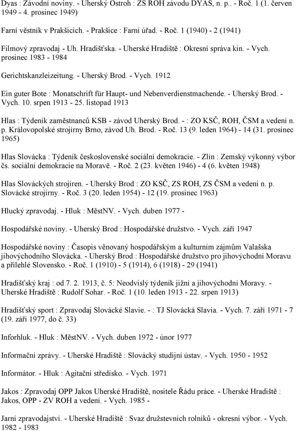 - Uherský Brod. - Vych. 10. srpen 1913-25. listopad 1913 Hlas : Týdeník zaměstnanců KSB - závod Uherský Brod. - : ZO KSČ, ROH, ČSM a vedení n. p. Královopolské strojírny Brno, závod Uh. Brod. - Roč.