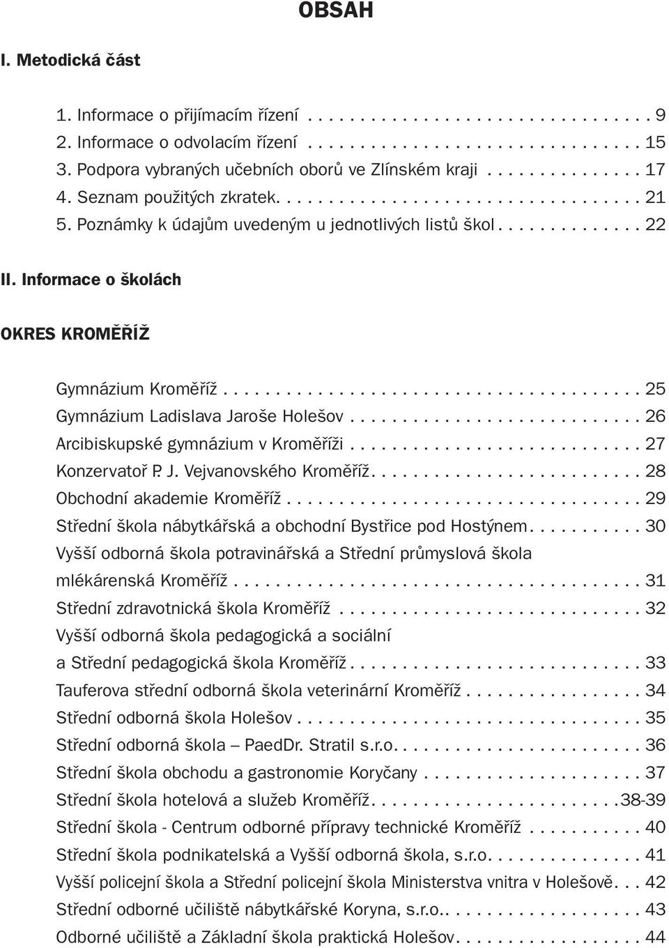 Informace o školách OKRES KROMĚŘÍŽ Gymnázium Kroměříž........................................ 25 Gymnázium Ladislava Jaroše Holešov............................ 26 Arcibiskupské gymnázium v Kroměříži.