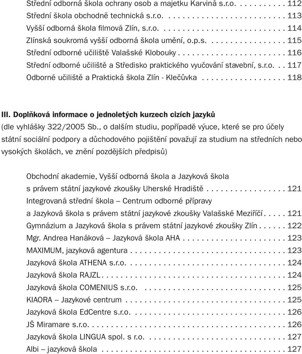 ................. 118 III. Doplňková informace o jednoletých kurzech cizích jazyků (dle vyhlášky 322/2005 Sb.