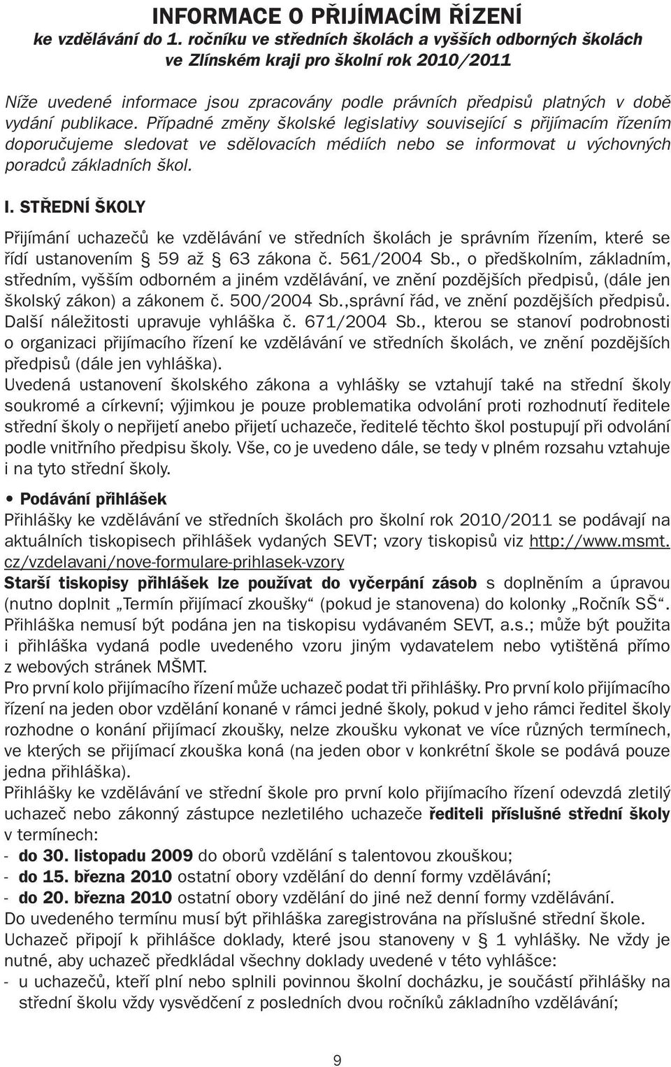 Případné změny školské legislativy související s přijímacím řízením doporučujeme sledovat ve sdělovacích médiích nebo se informovat u výchovných poradců základních škol. I.