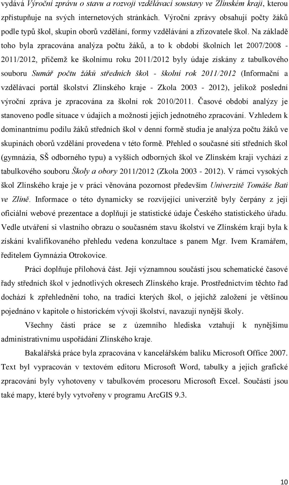 Na základě toho byla zpracována analýza počtu žáků, a to k období školních let 2007/2008-2011/2012, přičemž ke školnímu roku 2011/2012 byly údaje získány z tabulkového souboru Sumář počtu žáků