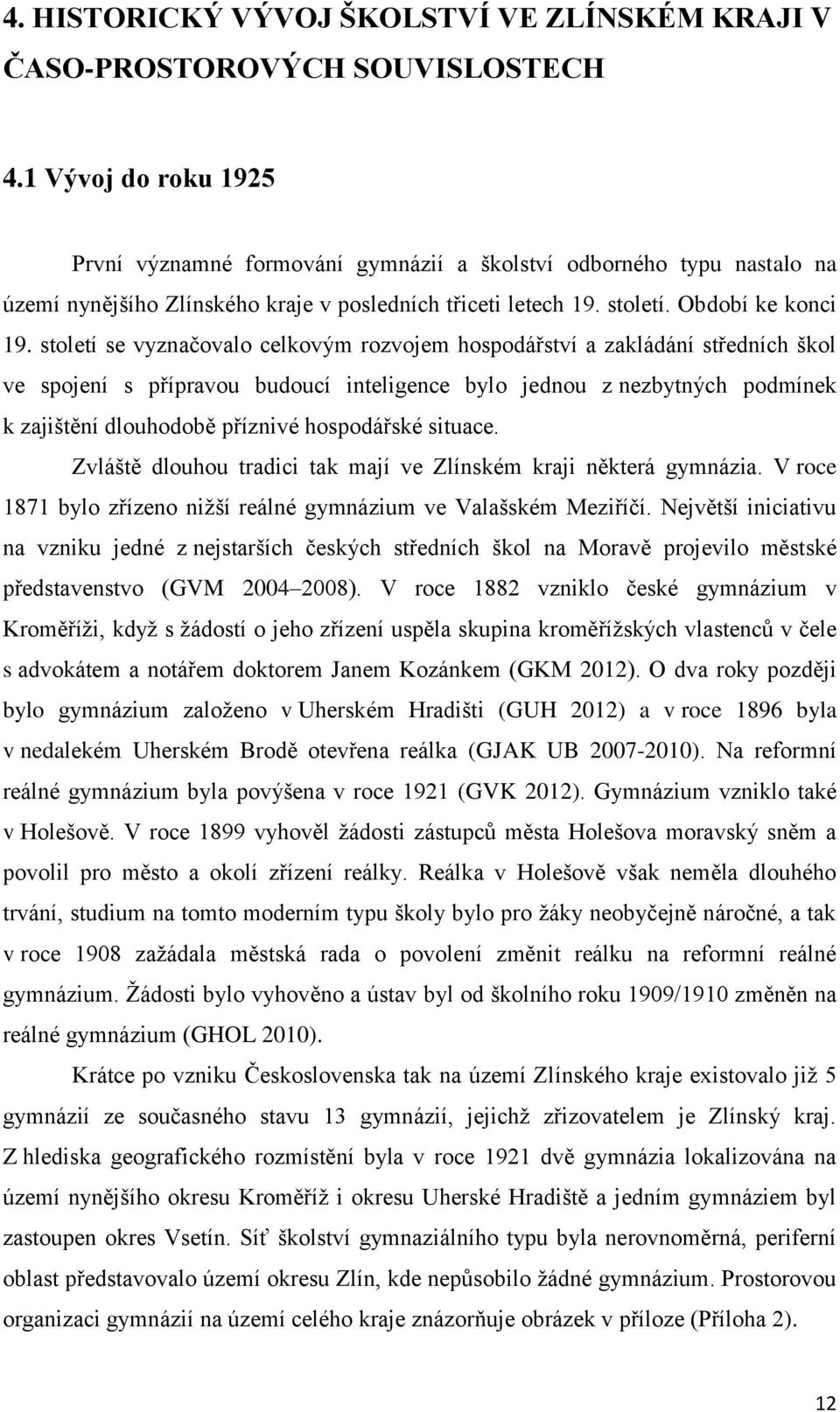 století se vyznačovalo celkovým rozvojem hospodářství a zakládání středních škol ve spojení s přípravou budoucí inteligence bylo jednou z nezbytných podmínek k zajištění dlouhodobě příznivé