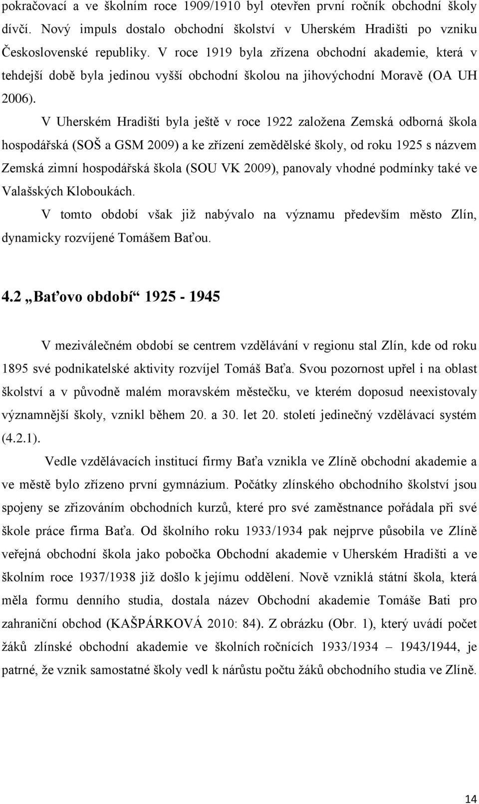 V Uherském Hradišti byla ještě v roce 1922 založena Zemská odborná škola hospodářská (SOŠ a GSM 2009) a ke zřízení zemědělské školy, od roku 1925 s názvem Zemská zimní hospodářská škola (SOU VK