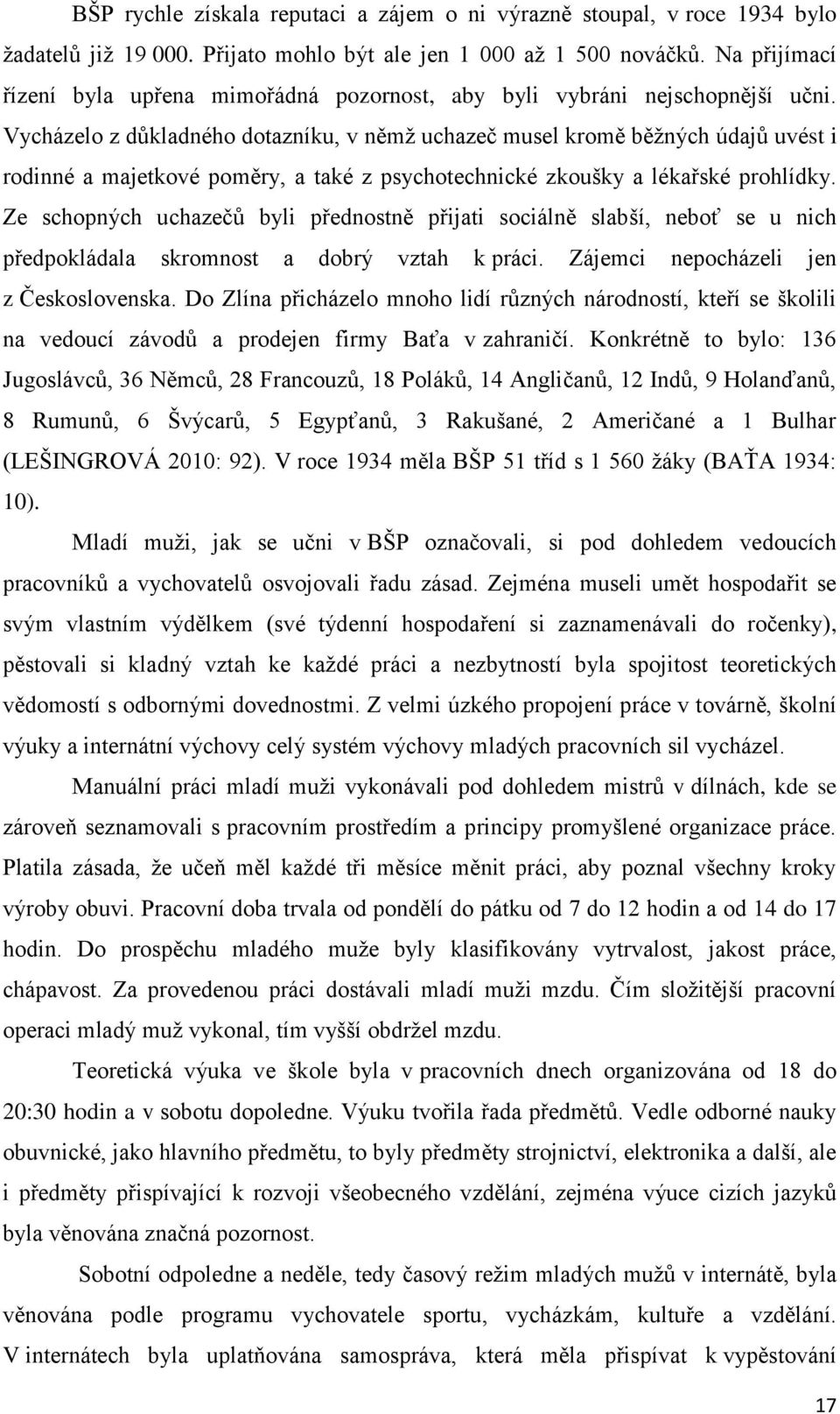 Vycházelo z důkladného dotazníku, v němž uchazeč musel kromě běžných údajů uvést i rodinné a majetkové poměry, a také z psychotechnické zkoušky a lékařské prohlídky.