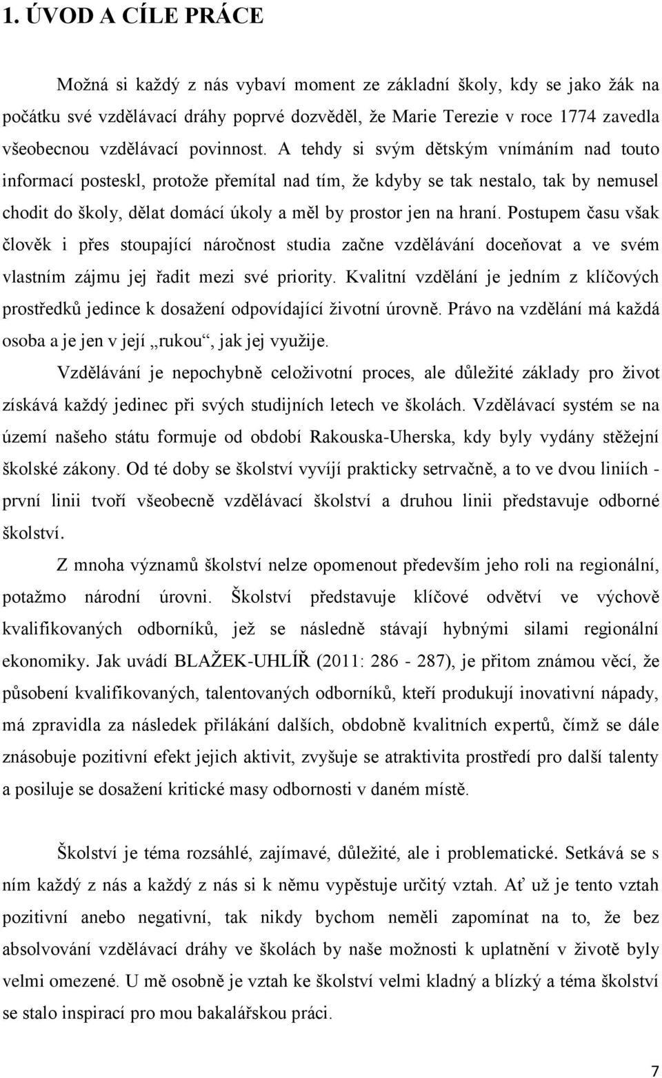 A tehdy si svým dětským vnímáním nad touto informací posteskl, protože přemítal nad tím, že kdyby se tak nestalo, tak by nemusel chodit do školy, dělat domácí úkoly a měl by prostor jen na hraní.