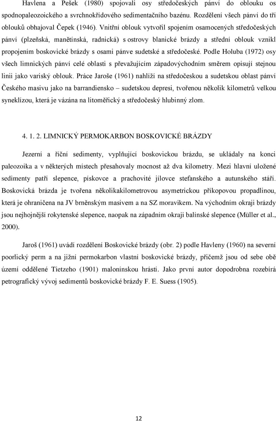 a středočeské. Podle Holuba (1972) osy všech limnických pánví celé oblasti s převažujícím západovýchodním směrem opisují stejnou linii jako variský oblouk.