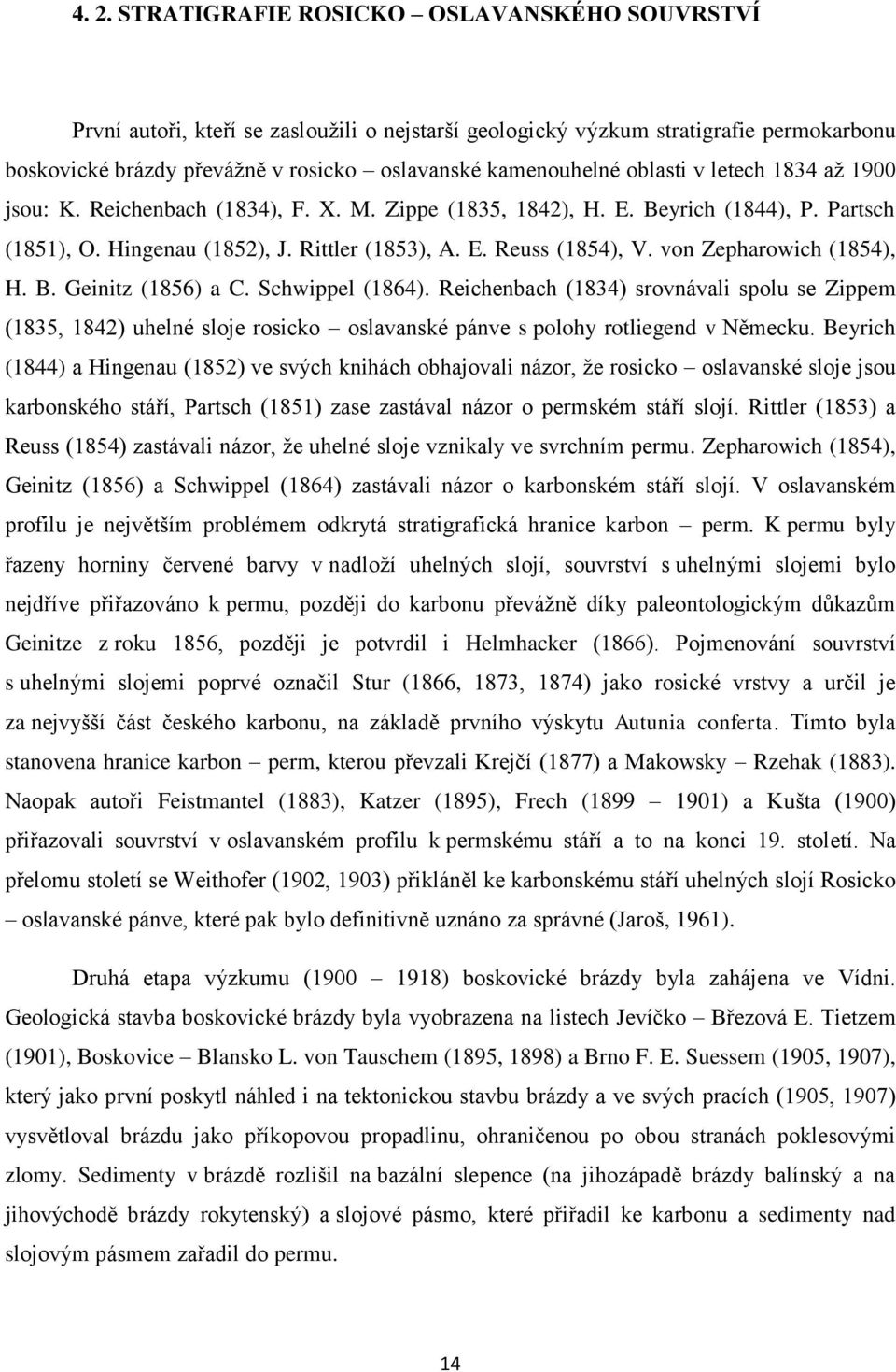 von Zepharowich (1854), H. B. Geinitz (1856) a C. Schwippel (1864). Reichenbach (1834) srovnávali spolu se Zippem (1835, 1842) uhelné sloje rosicko oslavanské pánve s polohy rotliegend v Německu.