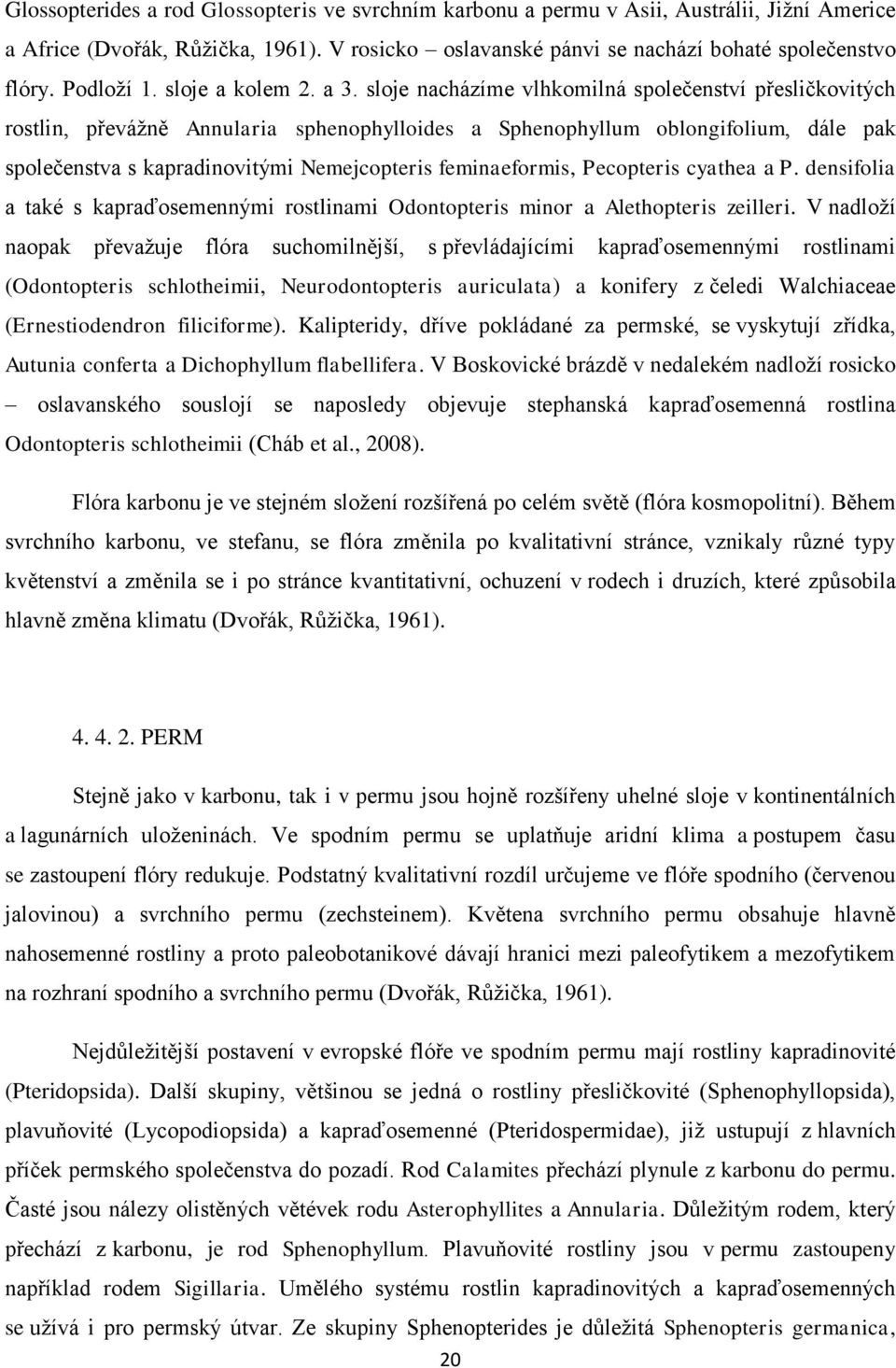 sloje nacházíme vlhkomilná společenství přesličkovitých rostlin, převážně Annularia sphenophylloides a Sphenophyllum oblongifolium, dále pak společenstva s kapradinovitými Nemejcopteris