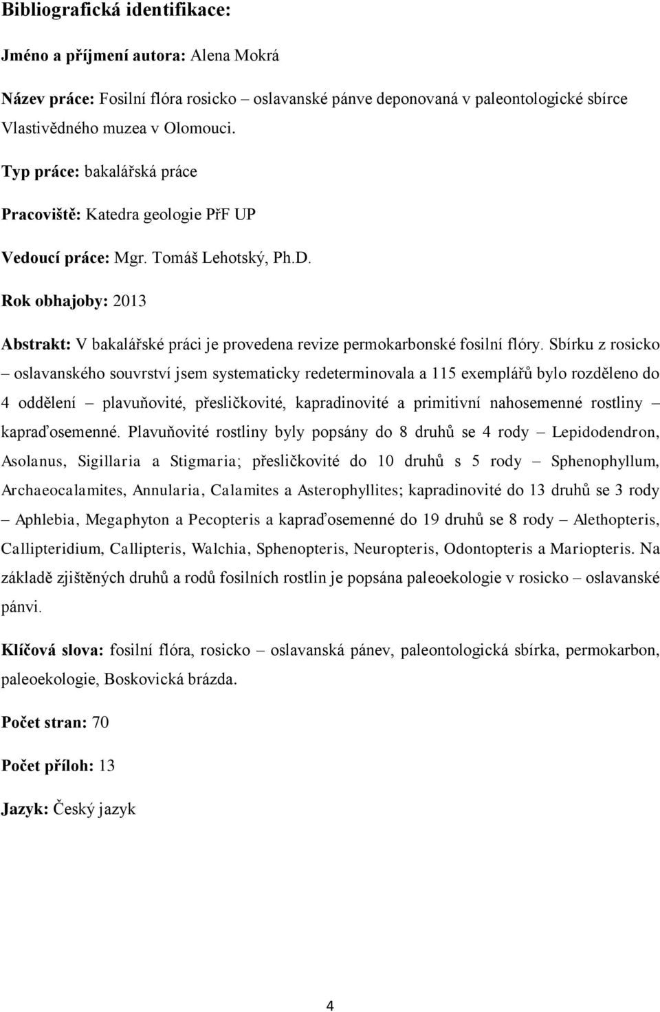 Rok obhajoby: 2013 Abstrakt: V bakalářské práci je provedena revize permokarbonské fosilní flóry.