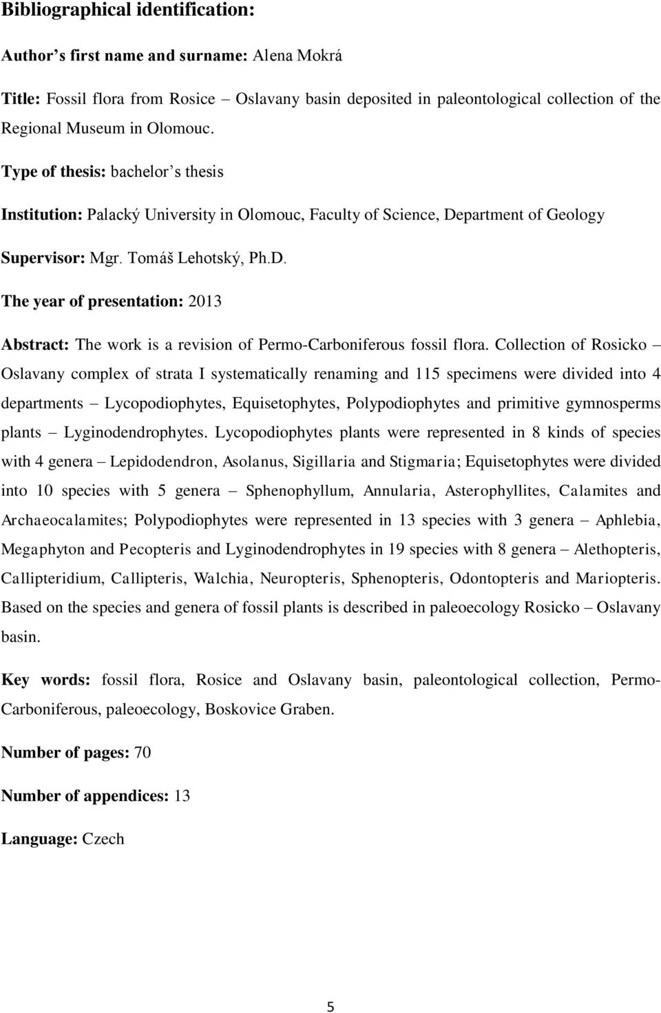 partment of Geology Supervisor: Mgr. Tomáš Lehotský, Ph.D. The year of presentation: 2013 Abstract: The work is a revision of Permo-Carboniferous fossil flora.