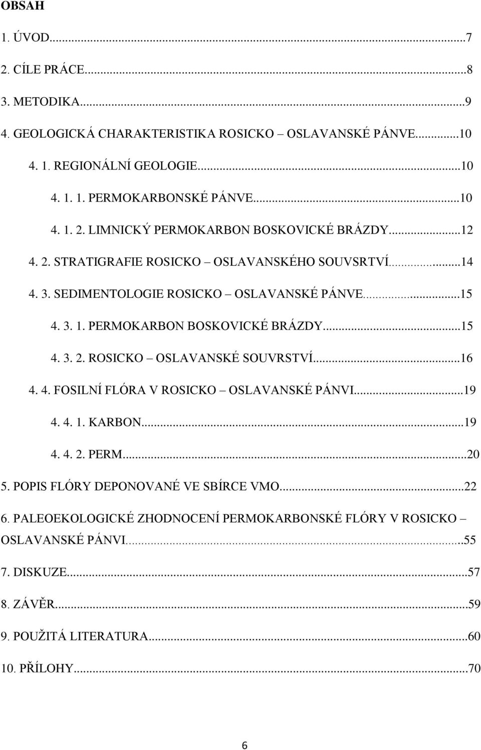 ..16 4. 4. FOSILNÍ FLÓRA V ROSICKO OSLAVANSKÉ PÁNVI...19 4. 4. 1. KARBON...19 4. 4. 2. PERM...20 5. POPIS FLÓRY DEPONOVANÉ VE SBÍRCE VMO...22 6.