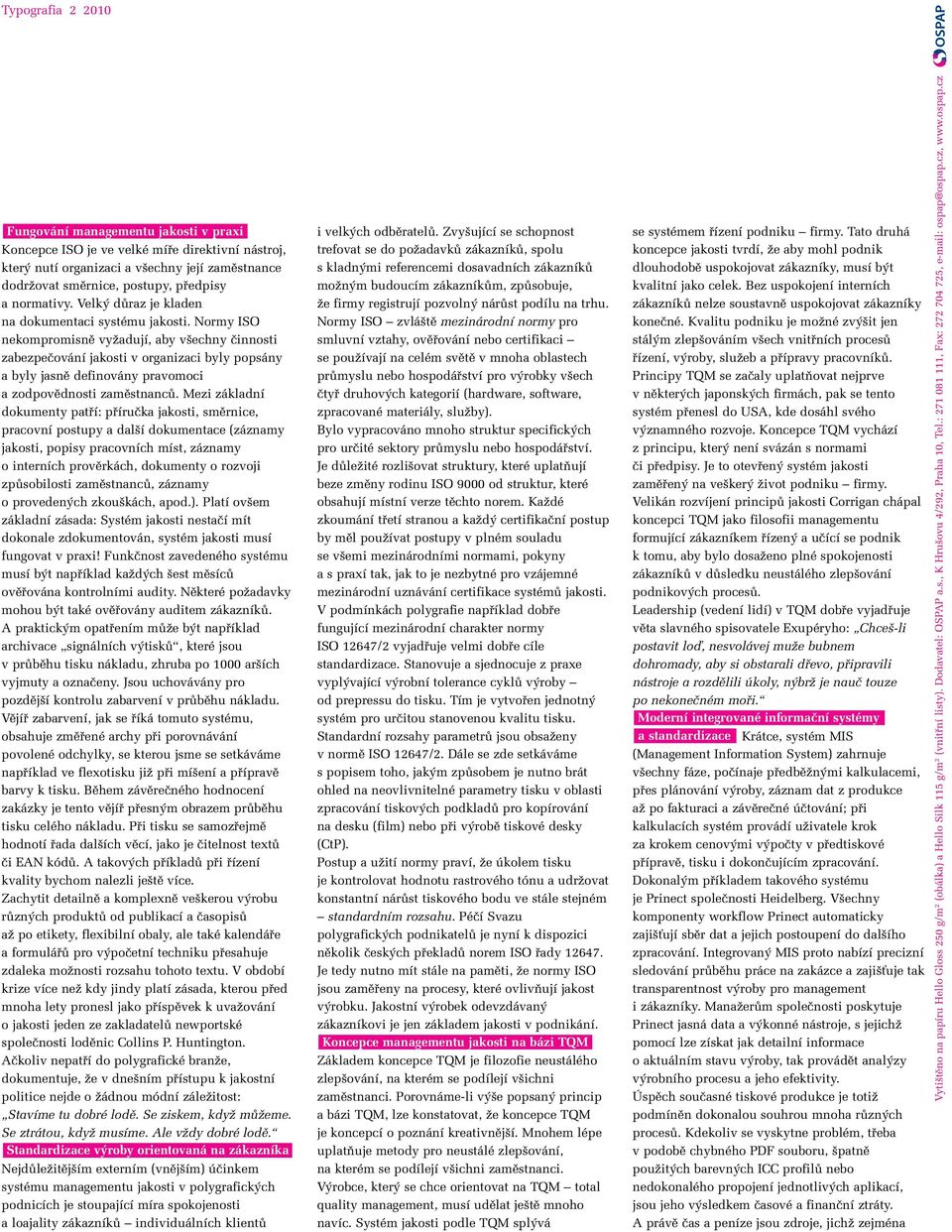 Normy ISO nekompromisnû vyïadují, aby v echny ãinnosti zabezpeãování jakosti v organizaci byly popsány a byly jasnû definovány pravomoci a zodpovûdnosti zamûstnancû.