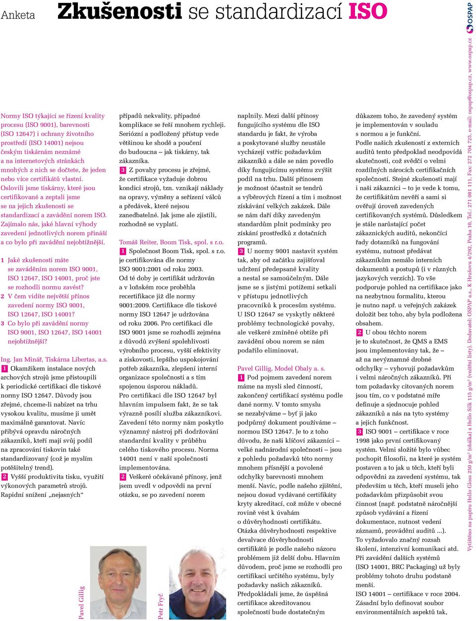 Oslovili jsme tiskárny, které jsou certifikované a zeptali jsme se na jejich zku enosti se standardizací a zavádûní norem ISO.