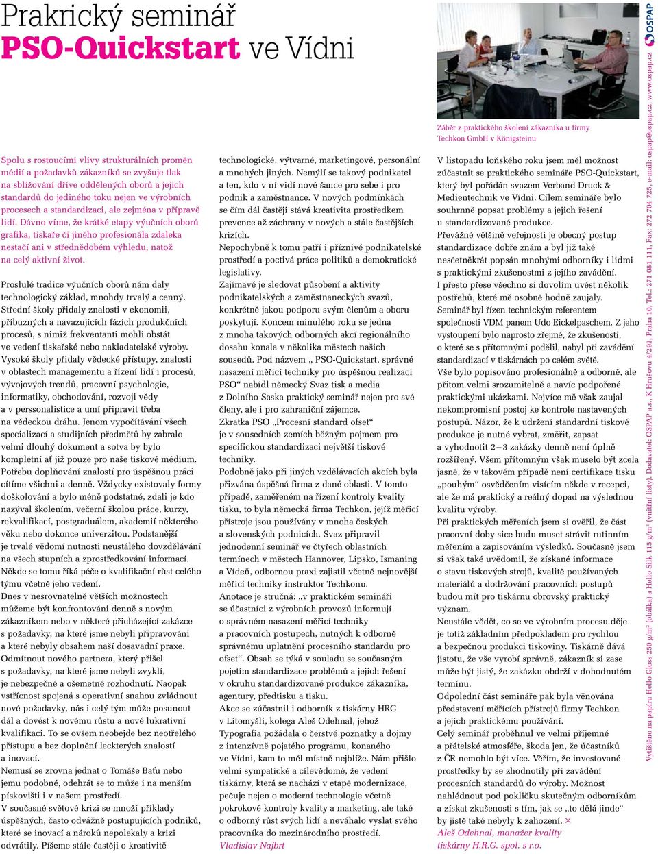 Dávno víme, Ïe krátké etapy v uãních oborû grafika, tiskafie ãi jiného profesionála zdaleka nestaãí ani v stfiednûdobém v hledu, natoï na cel aktivní Ïivot.
