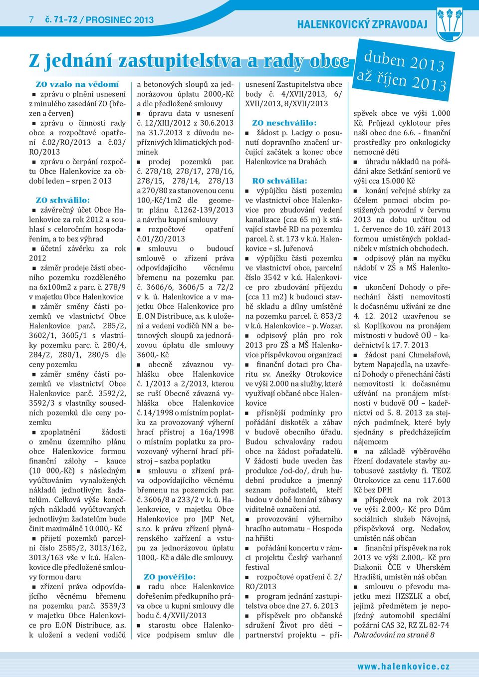 03/ RO/2013 zprávu o čerpání rozpočtu Obce Halenkovice za období leden srpen 2 013 ZO schválilo: závěrečný účet Obce Halenkovice za rok 2012 a souhlasí s celoročním hospodařením, a to bez výhrad