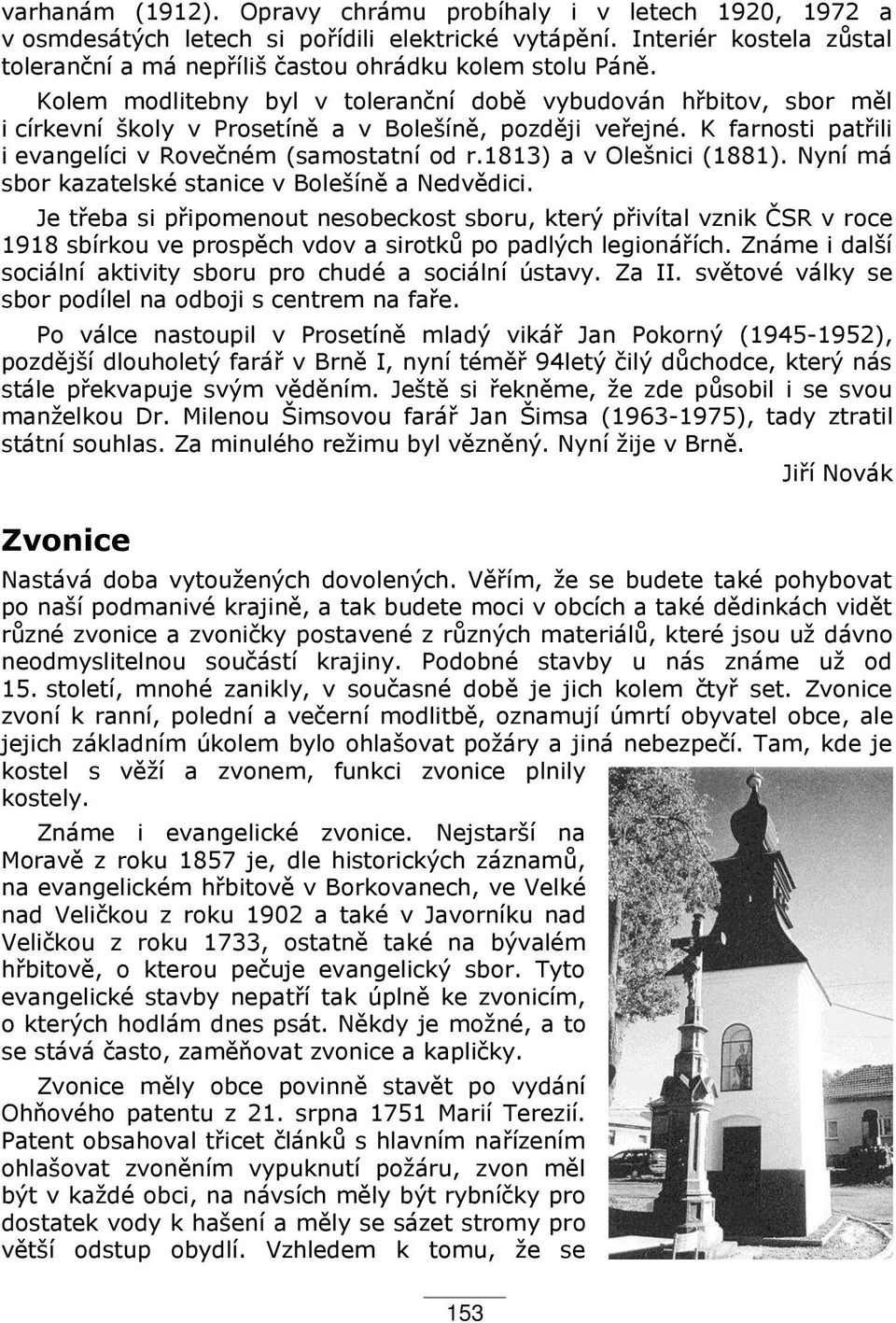 1ř13) a v Olešnici (1ŘŘ1). Nyní má sbor kazatelské stanice v Bolešíně a Nedvědici.