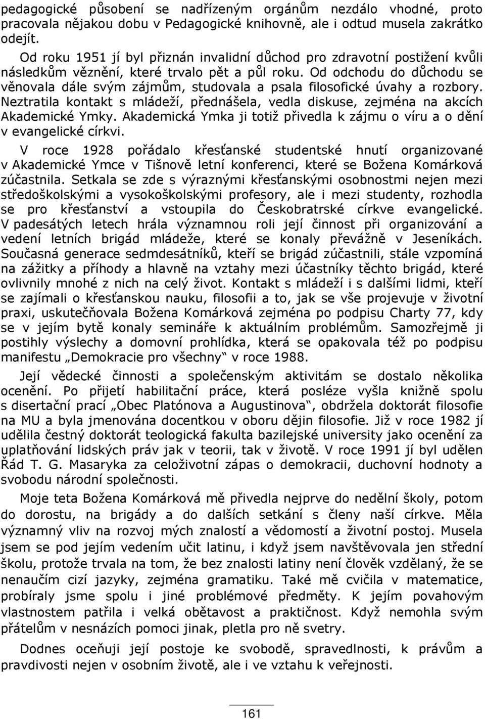 Od odchodu do důchodu se věnovala dále svým zájmům, studovala a psala filosofické úvahy a rozbory. Neztratila kontakt s mládeží, p ednášela, vedla diskuse, zejména na akcích Akademické Ymky.