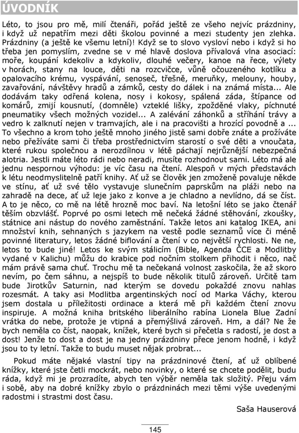 stany na louce, děti na rozcvičce, vůně očouzeného kotlíku a opalovacího krému, vyspávání, senoseč, t ešně, meruňky, melouny, houby, zava ování, návštěvy hradů a zámků, cesty do dálek i na známá