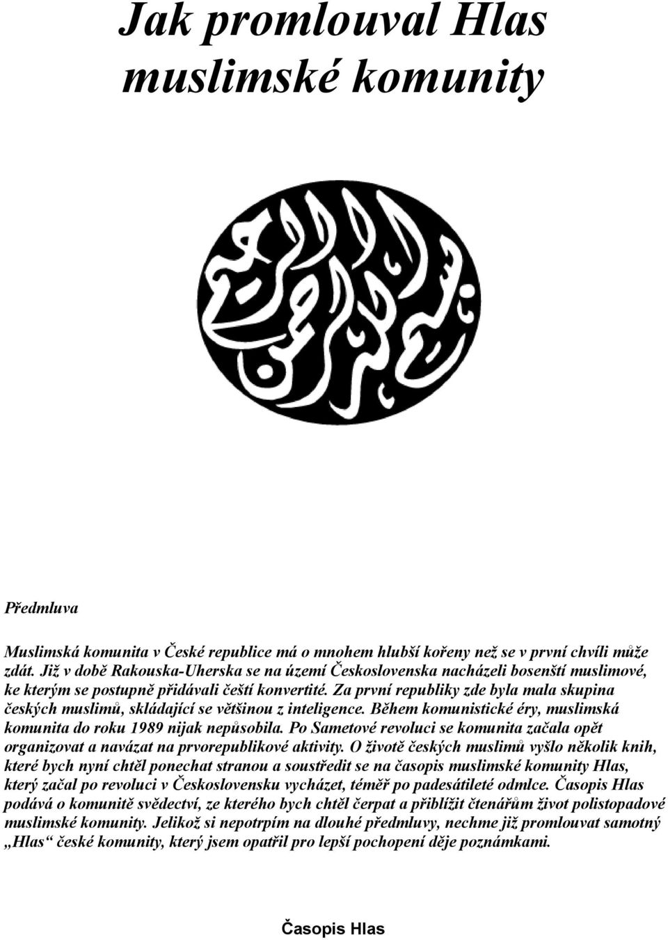 Za první republiky zde byla mala skupina českých muslimů, skládající se většinou z inteligence. Během komunistické éry, muslimská komunita do roku 1989 nijak nepůsobila.