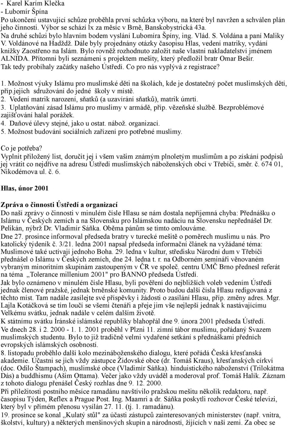 Dále byly projednány otázky časopisu Hlas, vedení matriky, vydání knížky Zaostřeno na Islám. Bylo rovněž rozhodnuto založit naše vlastní nakladatelství jménem ALNIDA.