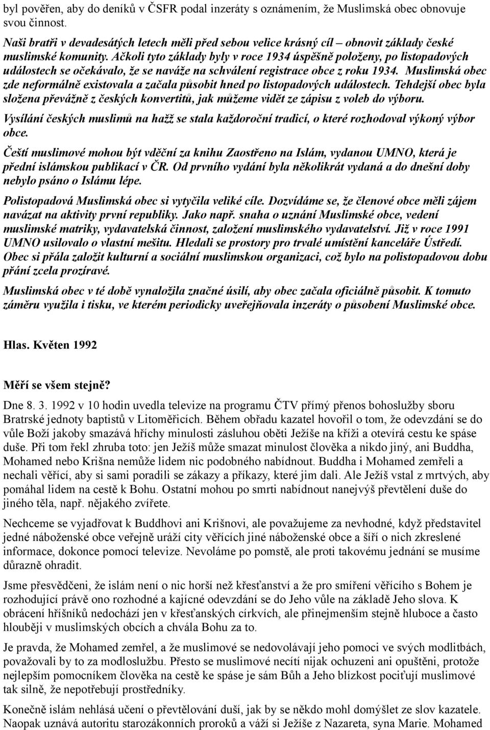 Ačkoli tyto základy byly v roce 1934 úspěšně položeny, po listopadových událostech se očekávalo, že se naváže na schválení registrace obce z roku 1934.