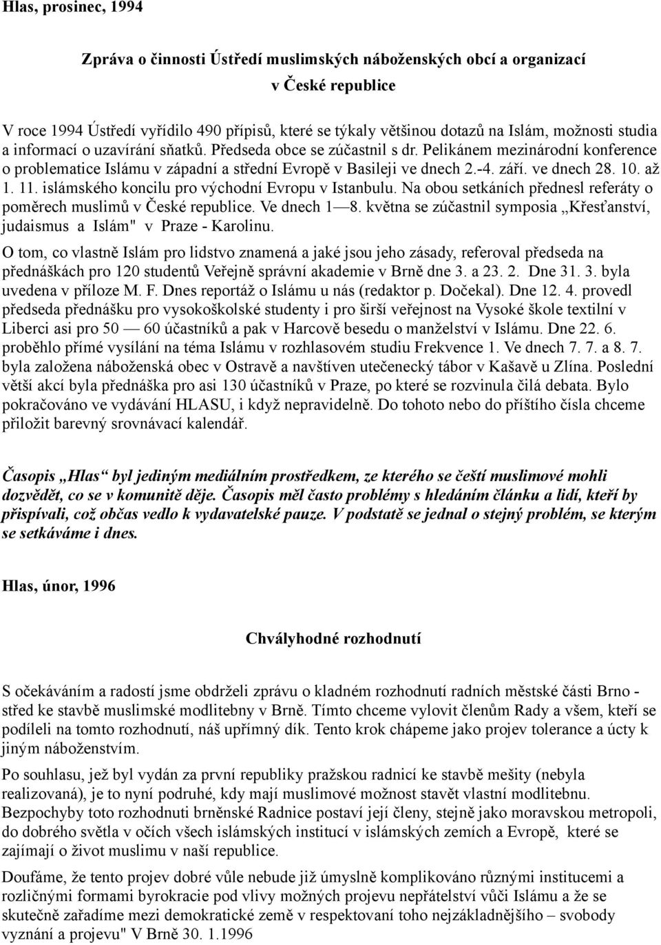 ve dnech 28. 10. až 1. 11. islámského koncilu pro východní Evropu v Istanbulu. Na obou setkáních přednesl referáty o poměrech muslimů v České republice. Ve dnech 1 8.