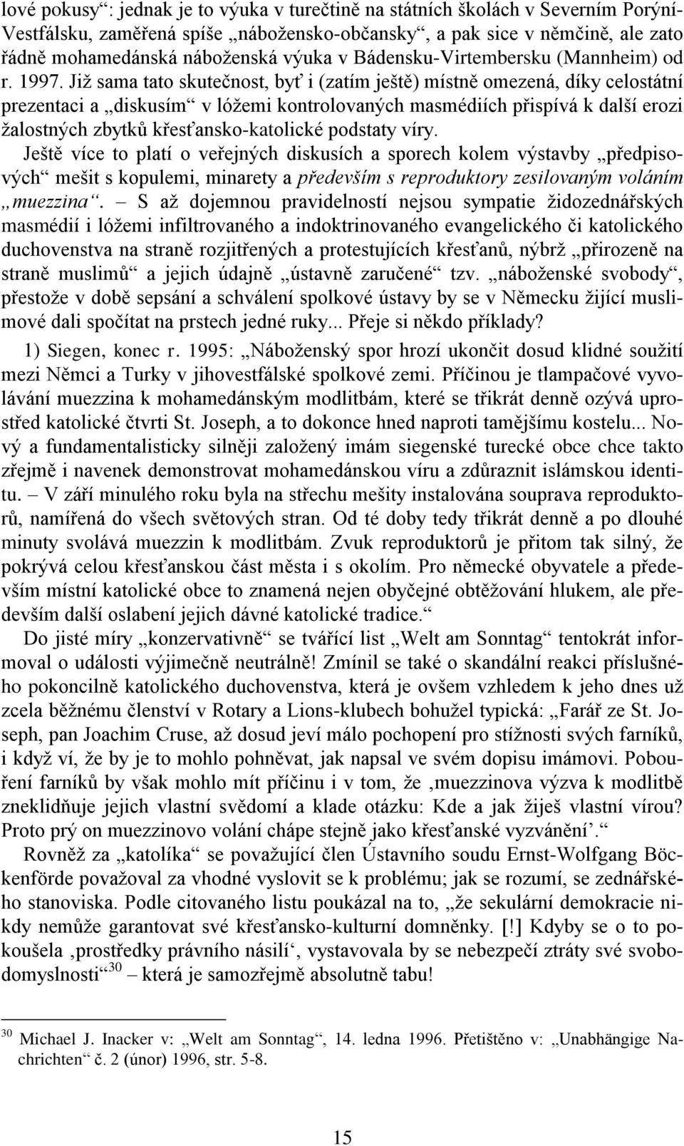 Již sama tato skutečnost, byť i (zatím ještě) místně omezená, díky celostátní prezentaci a diskusím v lóžemi kontrolovaných masmédiích přispívá k další erozi žalostných zbytků křesťansko-katolické