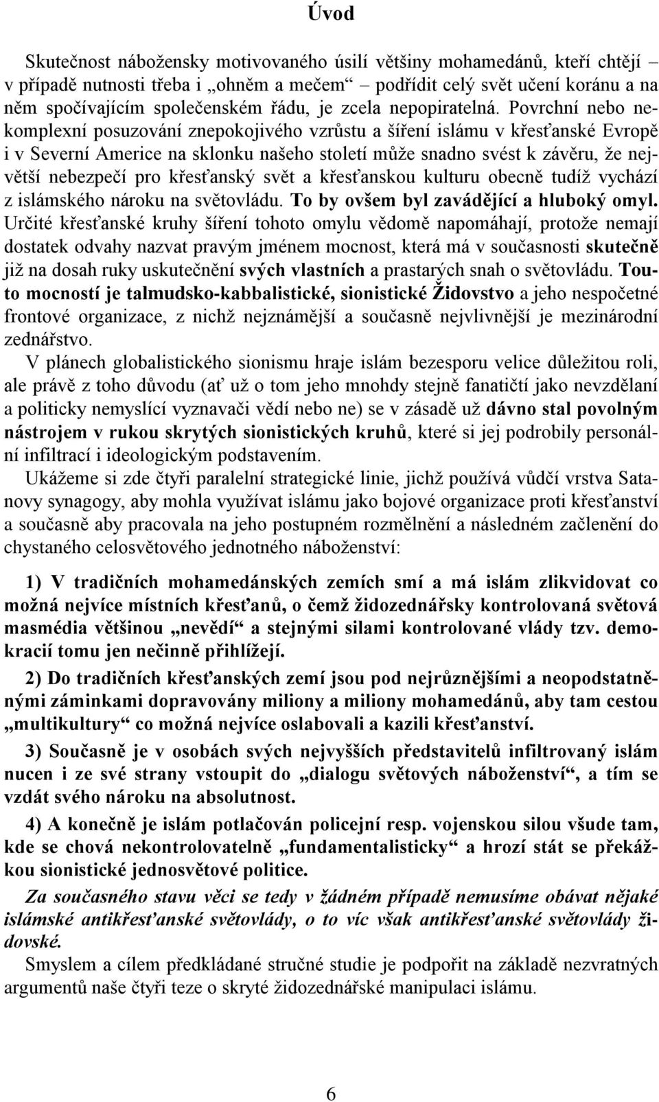 Povrchní nebo nekomplexní posuzování znepokojivého vzrůstu a šíření islámu v křesťanské Evropě i v Severní Americe na sklonku našeho století může snadno svést k závěru, že největší nebezpečí pro