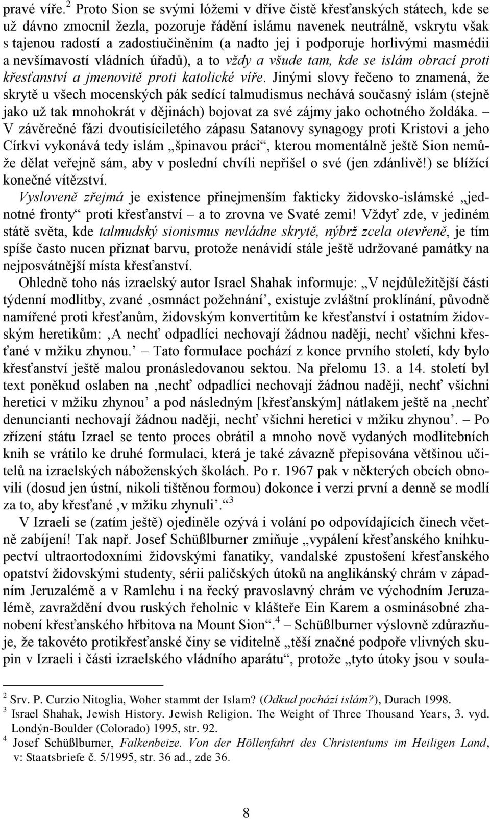 i podporuje horlivými masmédii a nevšímavostí vládních úřadů), a to vždy a všude tam, kde se islám obrací proti křesťanství a jmenovitě proti katolické víře.