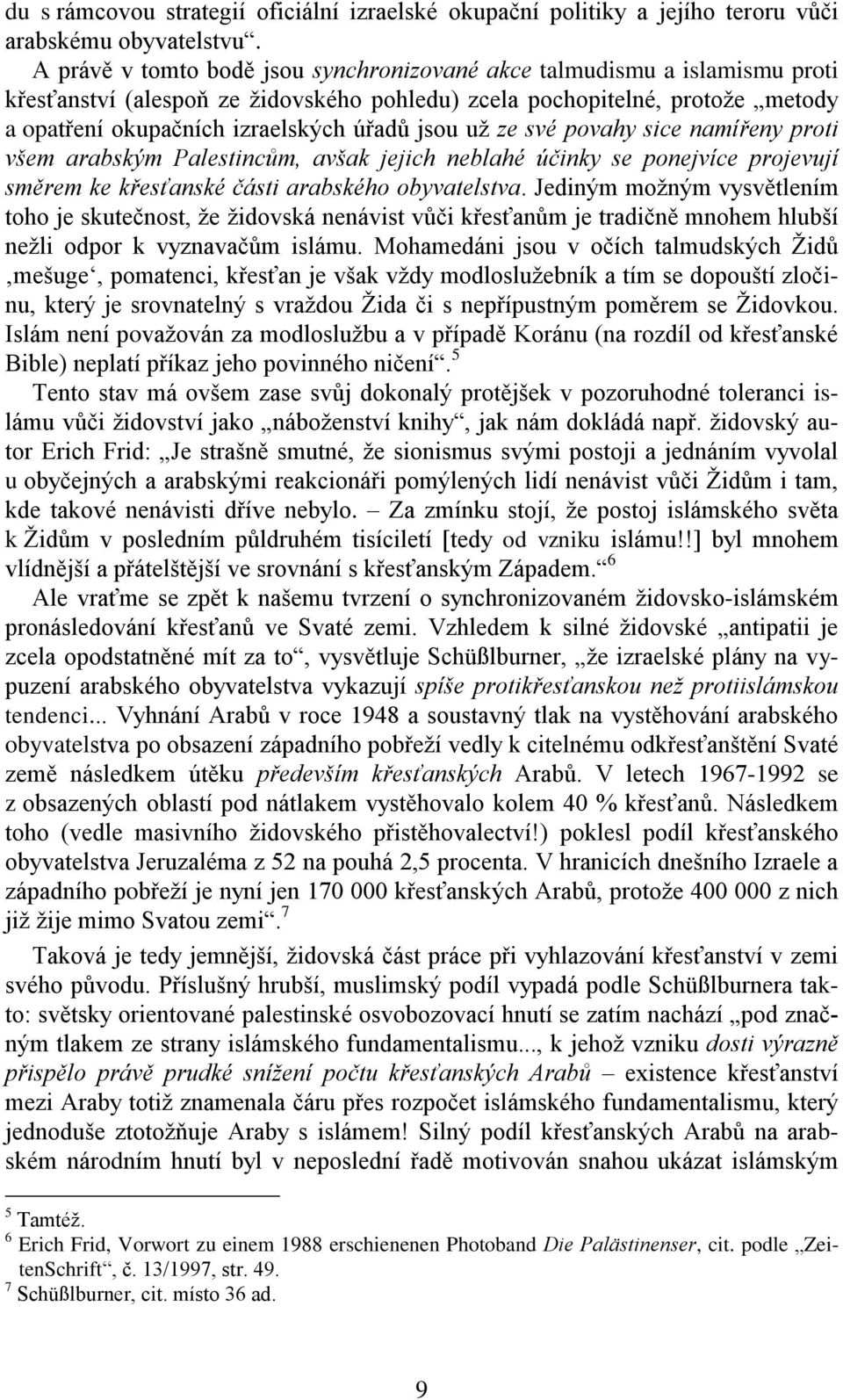 už ze své povahy sice namířeny proti všem arabským Palestincům, avšak jejich neblahé účinky se ponejvíce projevují směrem ke křesťanské části arabského obyvatelstva.