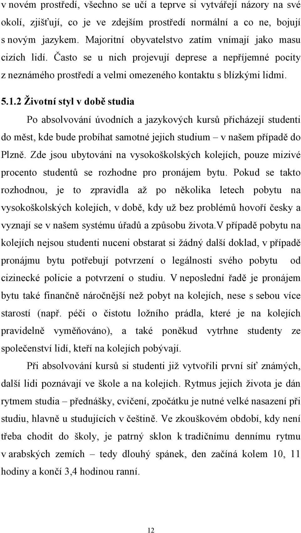 2 Životní styl v době studia Po absolvování úvodních a jazykových kursů přicházejí studenti do měst, kde bude probíhat samotné jejich studium v našem případě do Plzně.