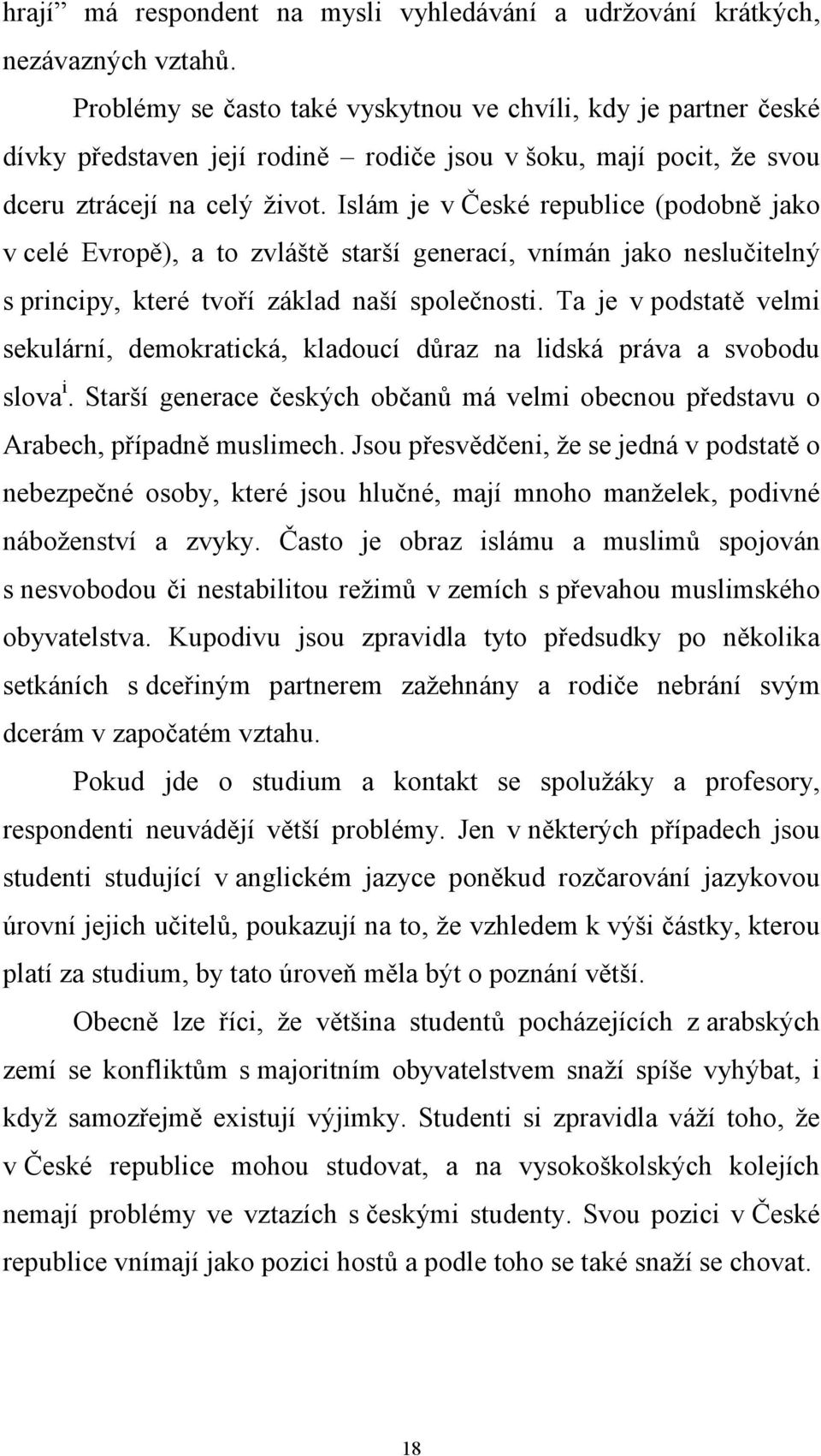 Islám je v České republice (podobně jako v celé Evropě), a to zvláště starší generací, vnímán jako neslučitelný s principy, které tvoří základ naší společnosti.