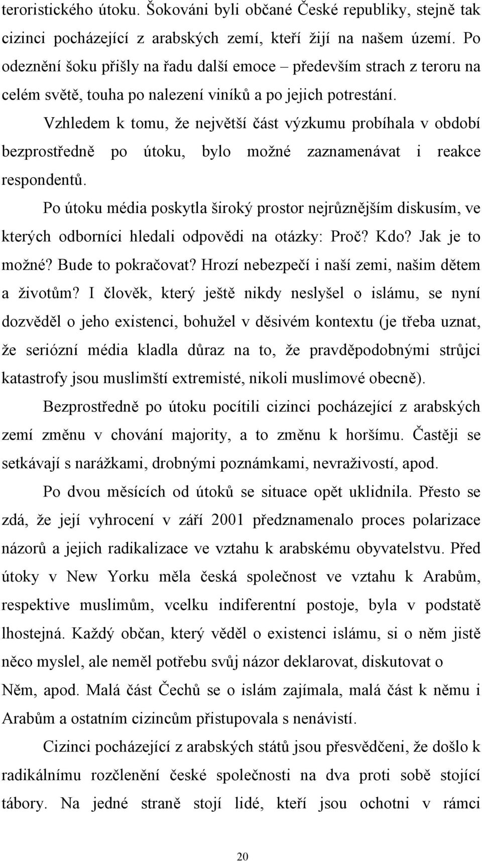 Vzhledem k tomu, že největší část výzkumu probíhala v období bezprostředně po útoku, bylo možné zaznamenávat i reakce respondentů.