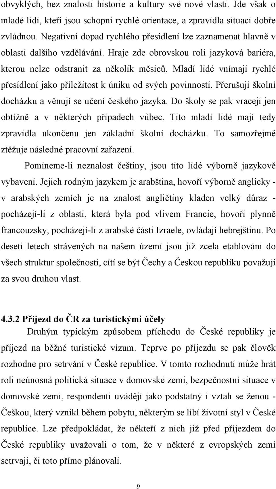 Mladí lidé vnímají rychlé přesídlení jako příležitost k úniku od svých povinností. Přerušují školní docházku a věnují se učení českého jazyka.