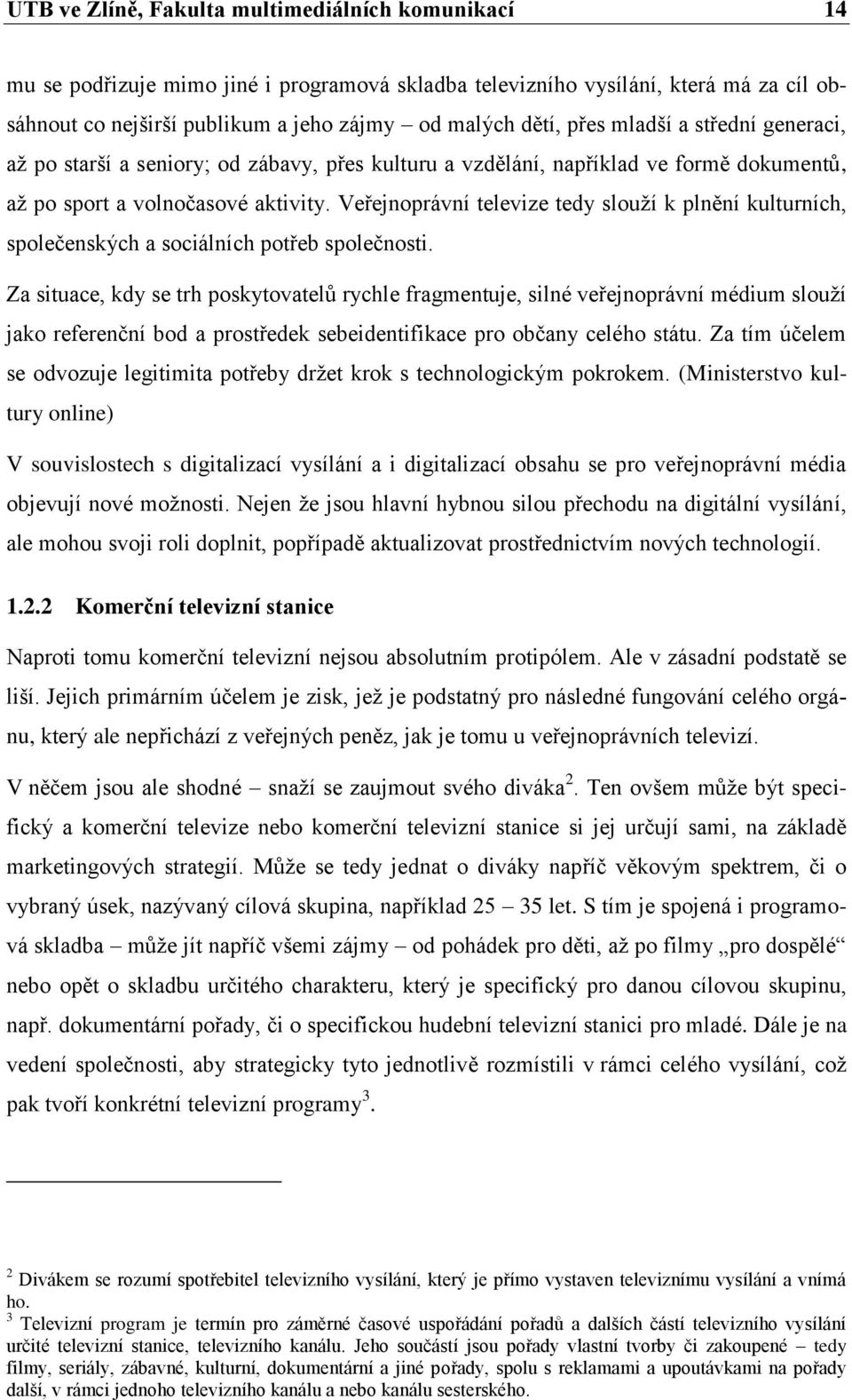 Veřejnoprávní televize tedy slouží k plnění kulturních, společenských a sociálních potřeb společnosti.