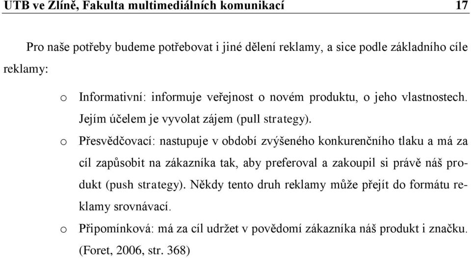 o Přesvědčovací: nastupuje v období zvýšeného konkurenčního tlaku a má za cíl zapůsobit na zákazníka tak, aby preferoval a zakoupil si právě náš