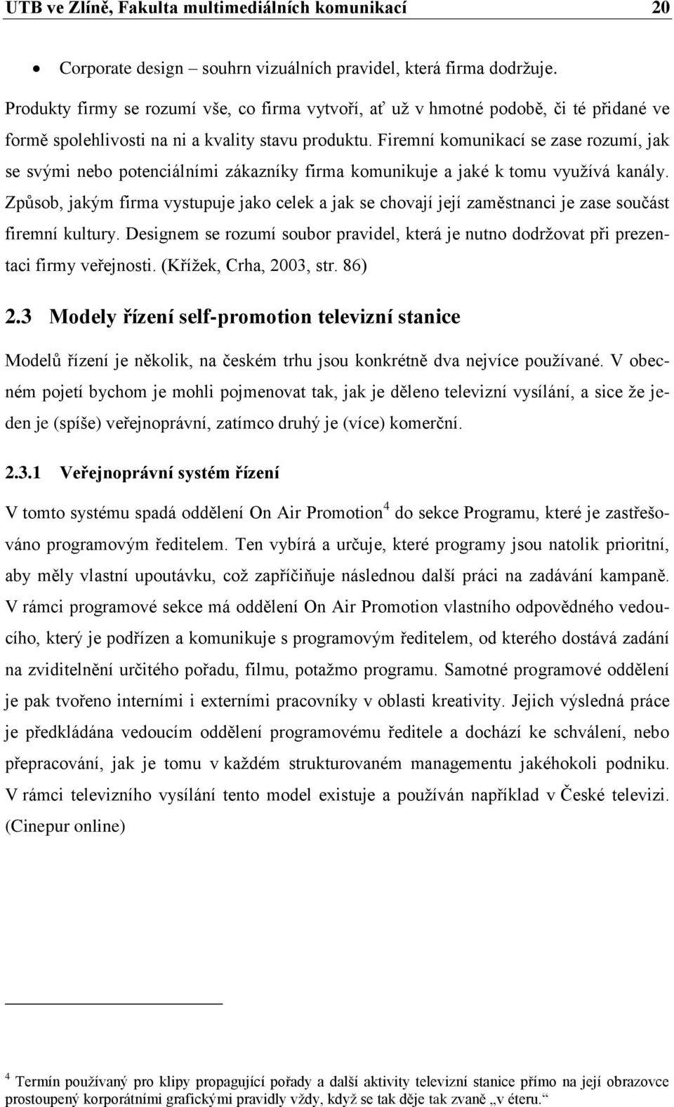 Firemní komunikací se zase rozumí, jak se svými nebo potenciálními zákazníky firma komunikuje a jaké k tomu využívá kanály.