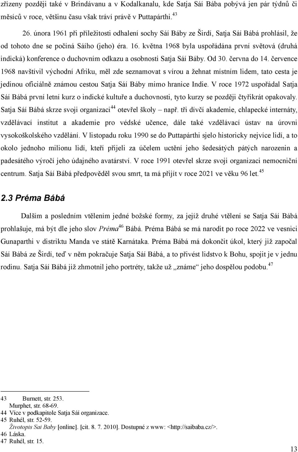 května 1968 byla uspořádána první světová (druhá indická) konference o duchovním odkazu a osobnosti Satja Sáí Báby. Od 30. června do 14.