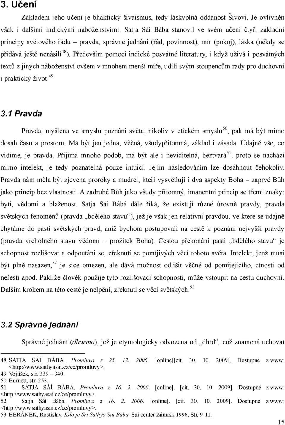 Především pomocí indické posvátné literatury, i kdyţ uţívá i posvátných textů z jiných náboţenství ovšem v mnohem menší míře, udílí svým stoupencům rady pro duchovní i praktický ţivot. 49 3.