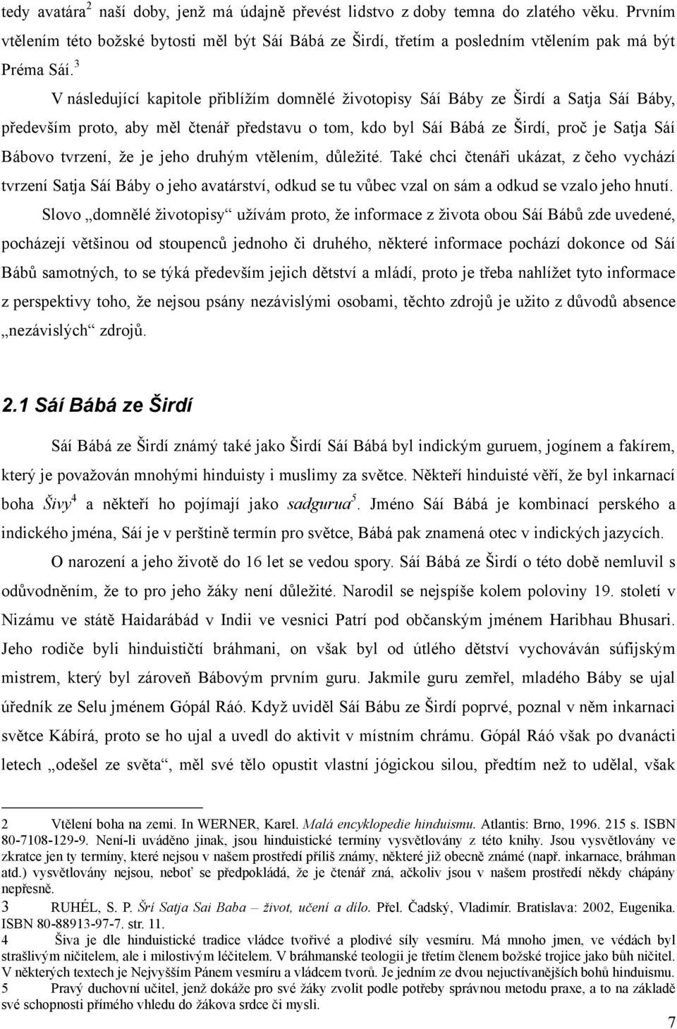 ţe je jeho druhým vtělením, důleţité. Také chci čtenáři ukázat, z čeho vychází tvrzení Satja Sáí Báby o jeho avatárství, odkud se tu vůbec vzal on sám a odkud se vzalo jeho hnutí.