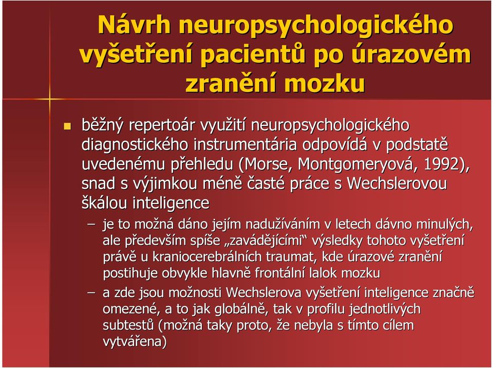 minulých, ale předevp edevším m spíš íše zavádějícími výsledky tohoto vyšet etření právě u kraniocerebráln lních traumat, kde úrazové zranění postihuje obvykle hlavně frontáln lní