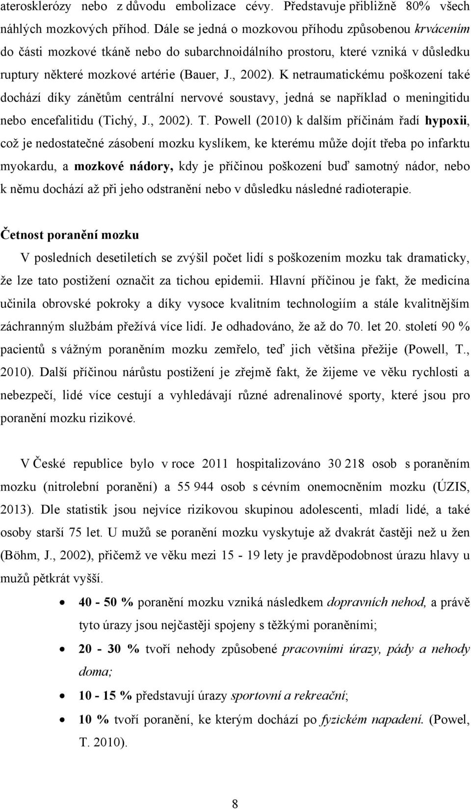 K netraumatickému poškození také dochází díky zánětům centrální nervové soustavy, jedná se například o meningitidu nebo encefalitidu (Tichý, J., 2002). T.