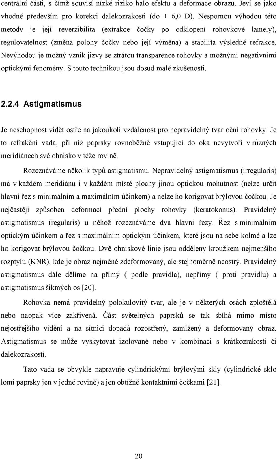 Nevýhodou je možný vznik jizvy se ztrátou transparence rohovky a možnými negativními optickými fenomény. S touto technikou jsou dosud malé zkušenosti. 2.