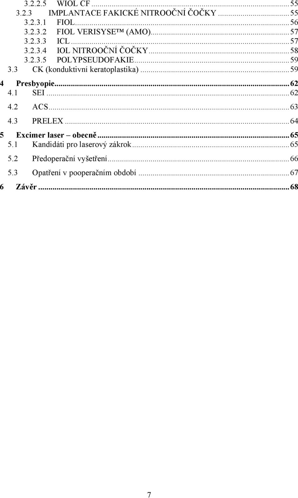 3 CK (konduktivní keratoplastika)...59 4 Presbyopie...62 4.1 SEI...62 4.2 ACS...63 4.3 PRELEX.