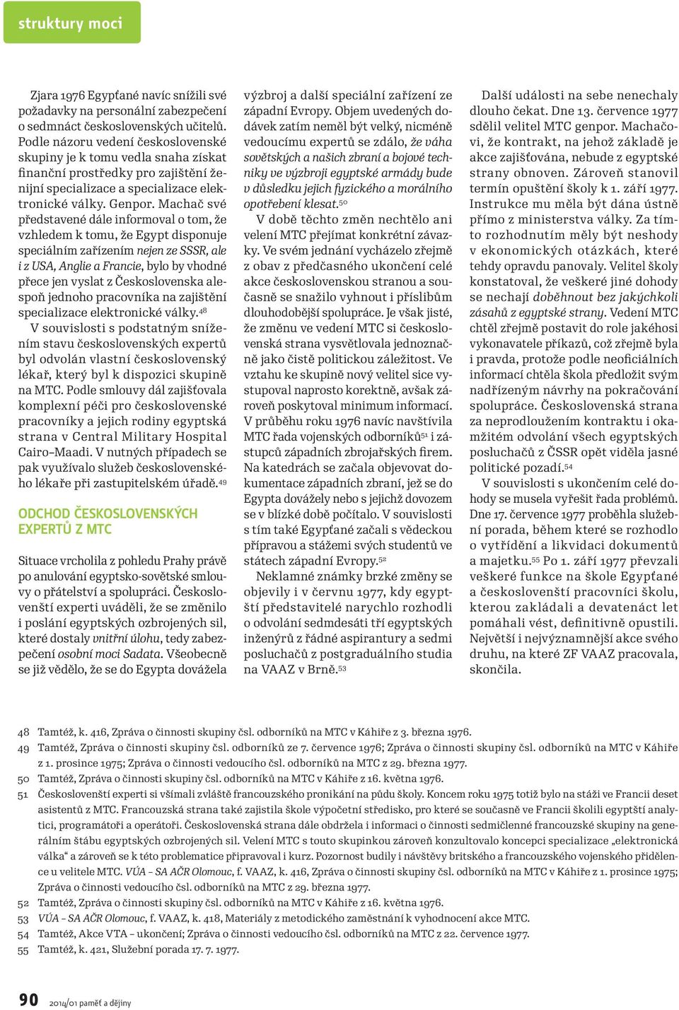 Machač své představené dále informoval o tom, že vzhledem k tomu, že Egypt disponuje speciálním zařízením nejen ze SSSR, ale i z USA, Anglie a Francie, bylo by vhodné přece jen vyslat z