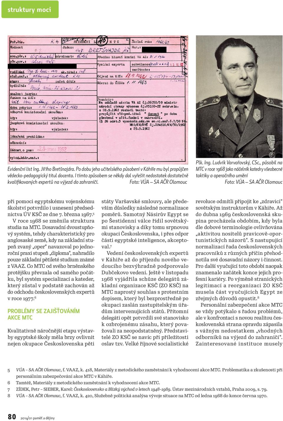 při pomoci egyptskému vojenskému školství potvrdilo i usnesení předsed nictva ÚV KSČ ze dne 7. března 1967.5 V roce 1968 se změnila struktura studia na MTC.