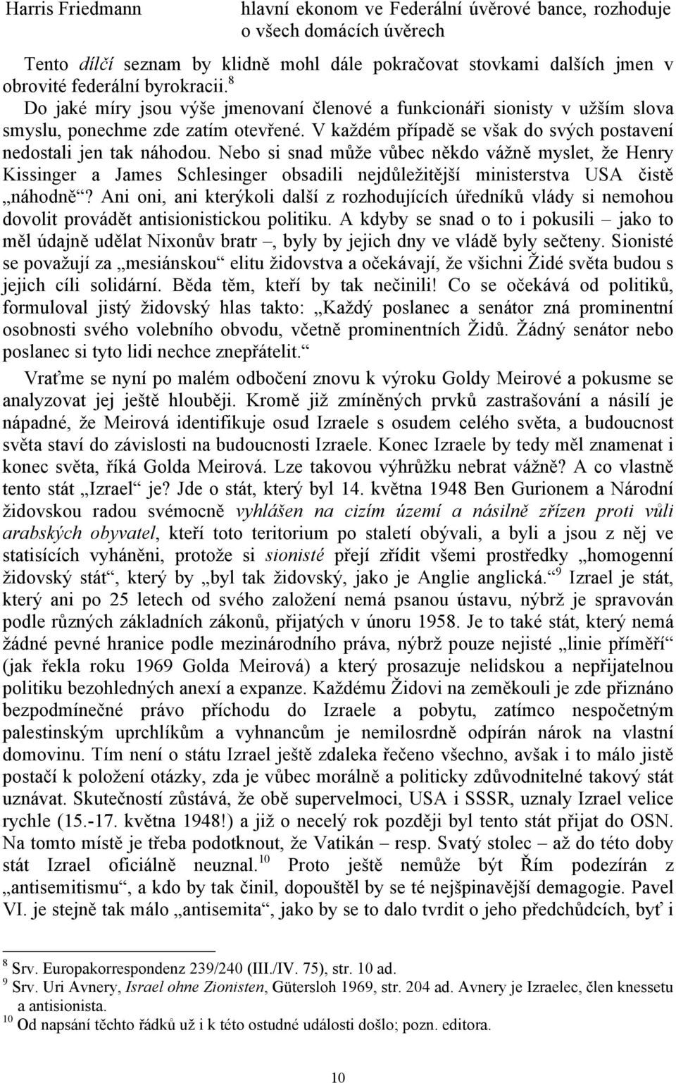 Nebo si snad může vůbec někdo vážně myslet, že Henry Kissinger a James Schlesinger obsadili nejdůležitější ministerstva USA čistě náhodně?